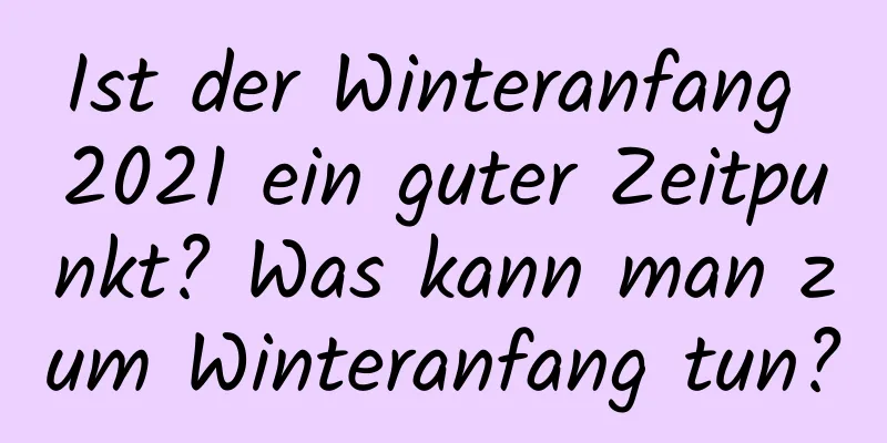 Ist der Winteranfang 2021 ein guter Zeitpunkt? Was kann man zum Winteranfang tun?