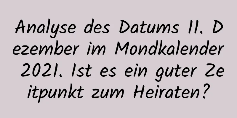 Analyse des Datums 11. Dezember im Mondkalender 2021. Ist es ein guter Zeitpunkt zum Heiraten?