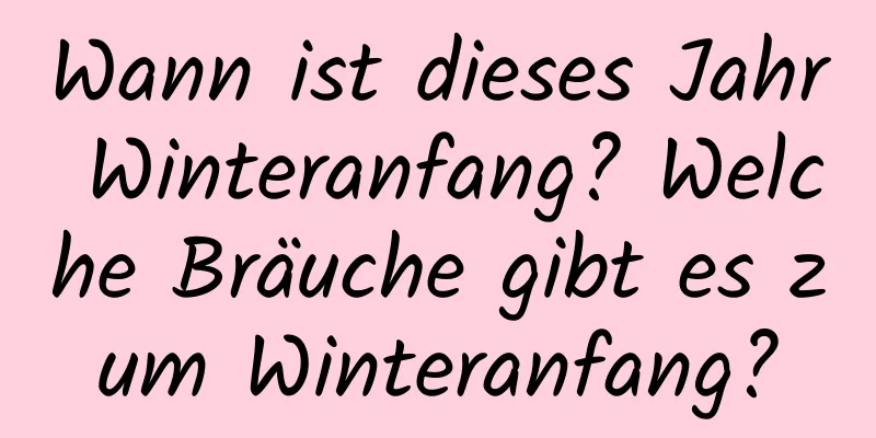 Wann ist dieses Jahr Winteranfang? Welche Bräuche gibt es zum Winteranfang?