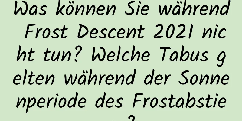 Was können Sie während Frost Descent 2021 nicht tun? Welche Tabus gelten während der Sonnenperiode des Frostabstiegs?