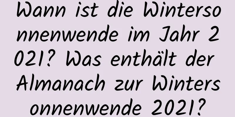 Wann ist die Wintersonnenwende im Jahr 2021? Was enthält der Almanach zur Wintersonnenwende 2021?