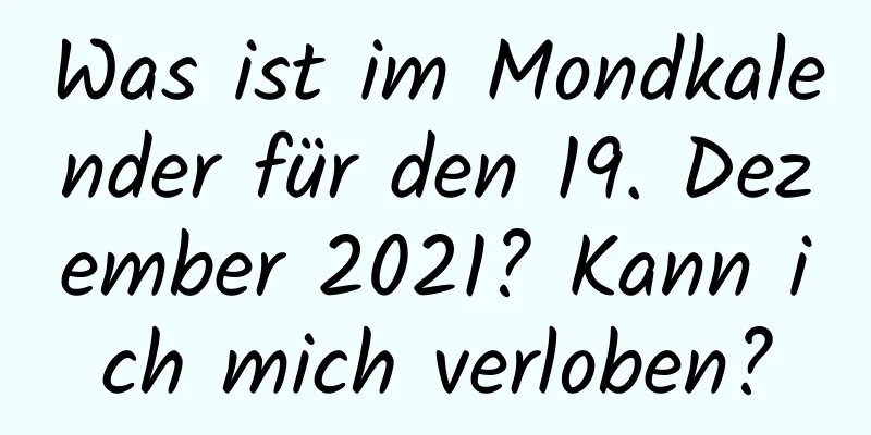 Was ist im Mondkalender für den 19. Dezember 2021? Kann ich mich verloben?