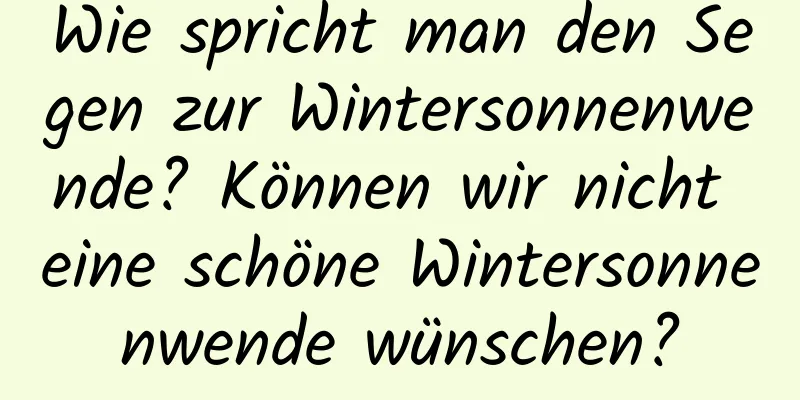 Wie spricht man den Segen zur Wintersonnenwende? Können wir nicht eine schöne Wintersonnenwende wünschen?