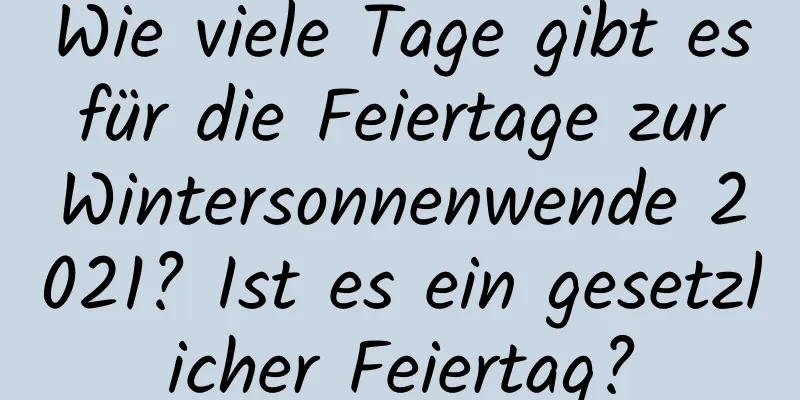 Wie viele Tage gibt es für die Feiertage zur Wintersonnenwende 2021? Ist es ein gesetzlicher Feiertag?