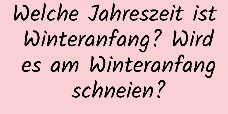 Welche Jahreszeit ist Winteranfang? Wird es am Winteranfang schneien?