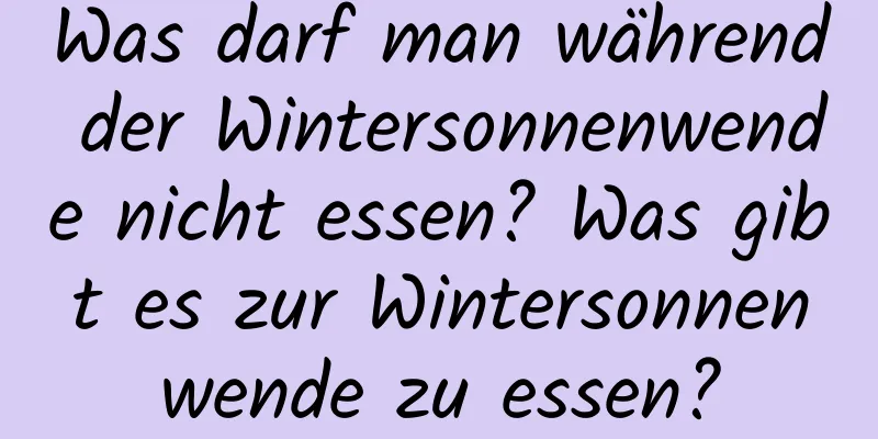 Was darf man während der Wintersonnenwende nicht essen? Was gibt es zur Wintersonnenwende zu essen?