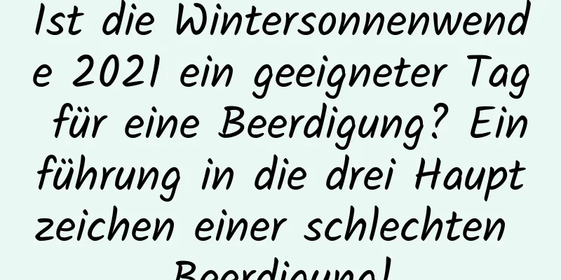 Ist die Wintersonnenwende 2021 ein geeigneter Tag für eine Beerdigung? Einführung in die drei Hauptzeichen einer schlechten Beerdigung!