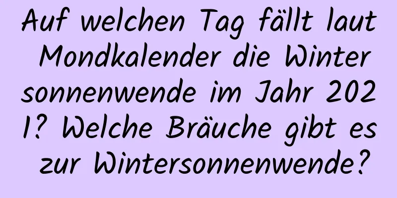 Auf welchen Tag fällt laut Mondkalender die Wintersonnenwende im Jahr 2021? Welche Bräuche gibt es zur Wintersonnenwende?