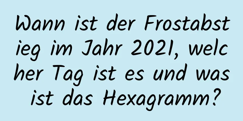 Wann ist der Frostabstieg im Jahr 2021, welcher Tag ist es und was ist das Hexagramm?