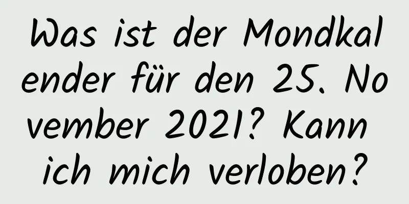 Was ist der Mondkalender für den 25. November 2021? Kann ich mich verloben?