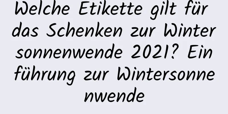 Welche Etikette gilt für das Schenken zur Wintersonnenwende 2021? Einführung zur Wintersonnenwende