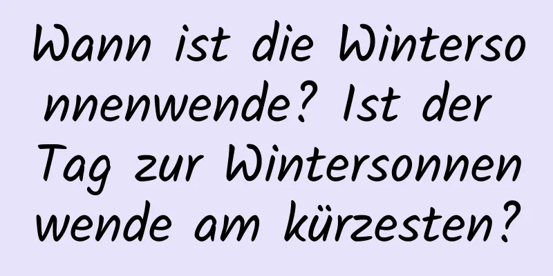 Wann ist die Wintersonnenwende? Ist der Tag zur Wintersonnenwende am kürzesten?