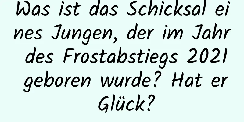 Was ist das Schicksal eines Jungen, der im Jahr des Frostabstiegs 2021 geboren wurde? Hat er Glück?