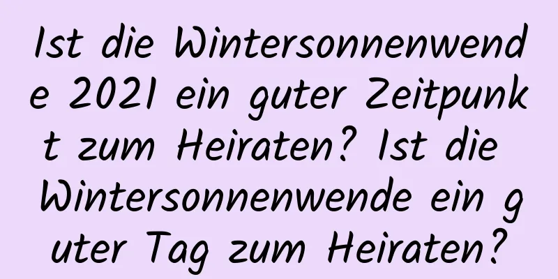 Ist die Wintersonnenwende 2021 ein guter Zeitpunkt zum Heiraten? Ist die Wintersonnenwende ein guter Tag zum Heiraten?