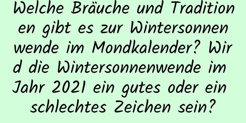 Welche Bräuche und Traditionen gibt es zur Wintersonnenwende im Mondkalender? Wird die Wintersonnenwende im Jahr 2021 ein gutes oder ein schlechtes Zeichen sein?