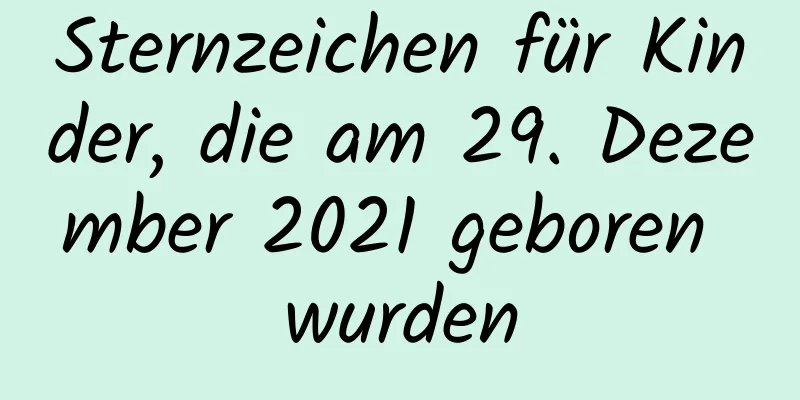 Sternzeichen für Kinder, die am 29. Dezember 2021 geboren wurden