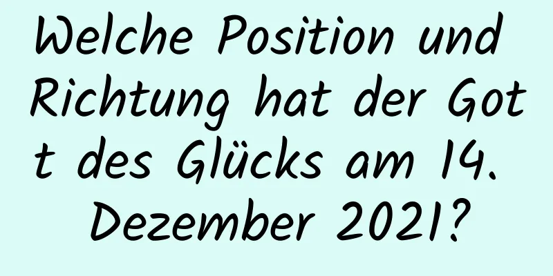 Welche Position und Richtung hat der Gott des Glücks am 14. Dezember 2021?