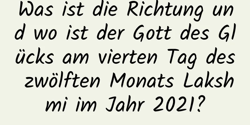 Was ist die Richtung und wo ist der Gott des Glücks am vierten Tag des zwölften Monats Lakshmi im Jahr 2021?