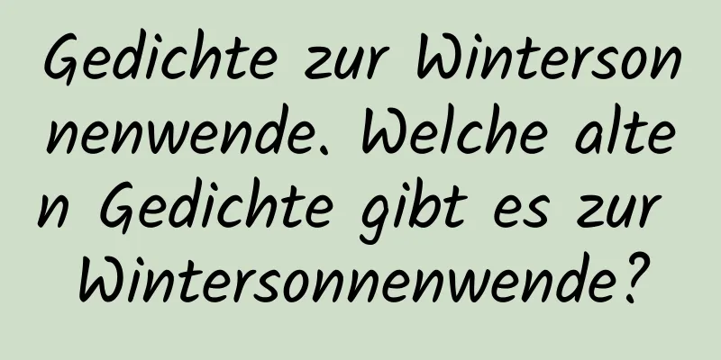 Gedichte zur Wintersonnenwende. Welche alten Gedichte gibt es zur Wintersonnenwende?