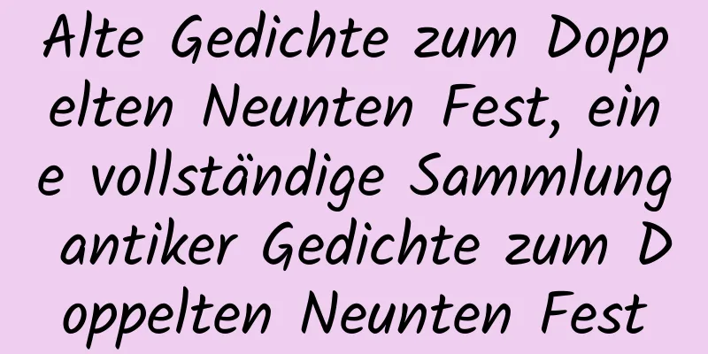 Alte Gedichte zum Doppelten Neunten Fest, eine vollständige Sammlung antiker Gedichte zum Doppelten Neunten Fest