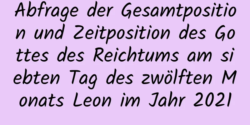 Abfrage der Gesamtposition und Zeitposition des Gottes des Reichtums am siebten Tag des zwölften Monats Leon im Jahr 2021