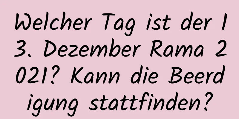 Welcher Tag ist der 13. Dezember Rama 2021? Kann die Beerdigung stattfinden?