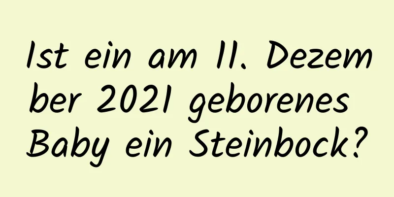 Ist ein am 11. Dezember 2021 geborenes Baby ein Steinbock?