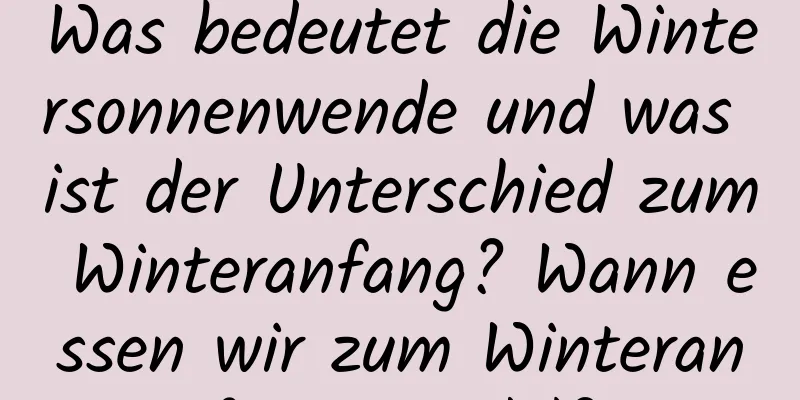 Was bedeutet die Wintersonnenwende und was ist der Unterschied zum Winteranfang? Wann essen wir zum Winteranfang Knödel?