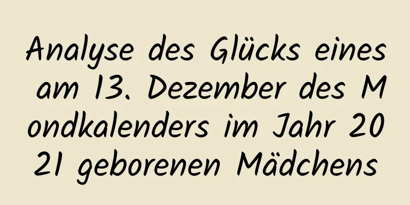 Analyse des Glücks eines am 13. Dezember des Mondkalenders im Jahr 2021 geborenen Mädchens