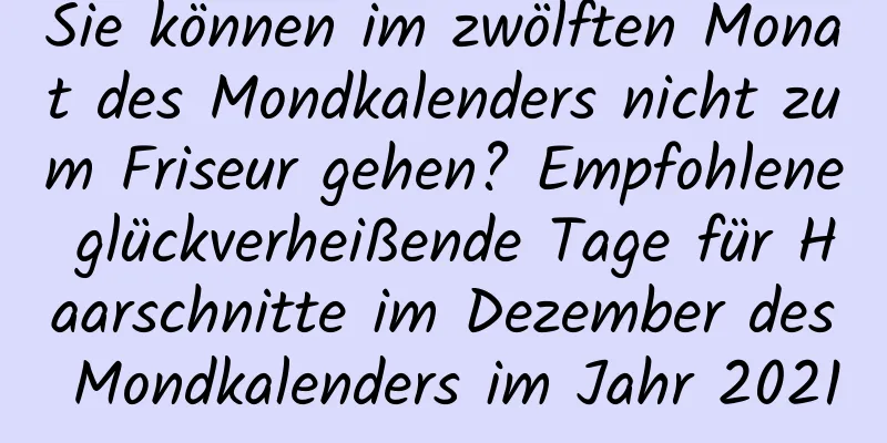 Sie können im zwölften Monat des Mondkalenders nicht zum Friseur gehen? Empfohlene glückverheißende Tage für Haarschnitte im Dezember des Mondkalenders im Jahr 2021