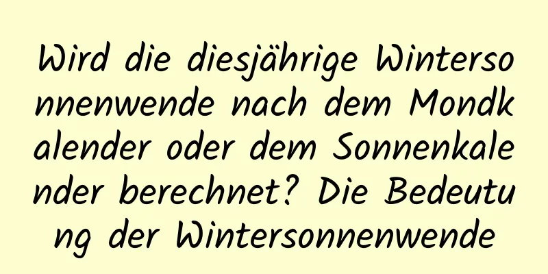 Wird die diesjährige Wintersonnenwende nach dem Mondkalender oder dem Sonnenkalender berechnet? Die Bedeutung der Wintersonnenwende