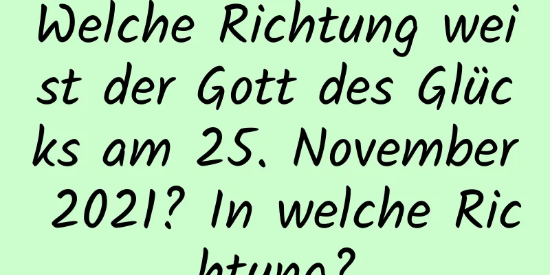 Welche Richtung weist der Gott des Glücks am 25. November 2021? In welche Richtung?