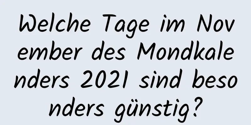 Welche Tage im November des Mondkalenders 2021 sind besonders günstig?