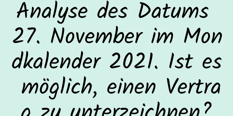 Analyse des Datums 27. November im Mondkalender 2021. Ist es möglich, einen Vertrag zu unterzeichnen?