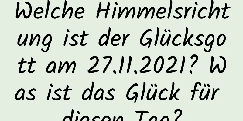 Welche Himmelsrichtung ist der Glücksgott am 27.11.2021? Was ist das Glück für diesen Tag?