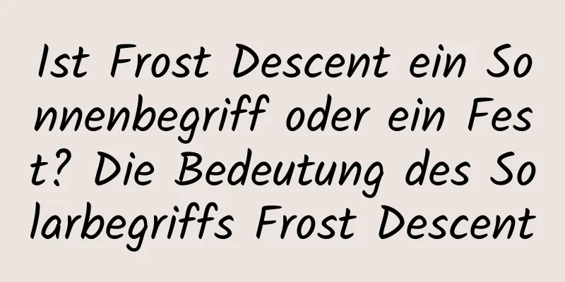 Ist Frost Descent ein Sonnenbegriff oder ein Fest? Die Bedeutung des Solarbegriffs Frost Descent