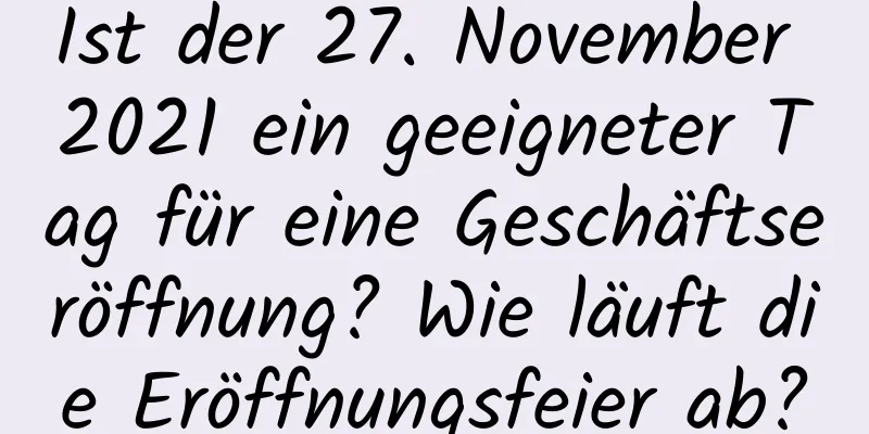 Ist der 27. November 2021 ein geeigneter Tag für eine Geschäftseröffnung? Wie läuft die Eröffnungsfeier ab?