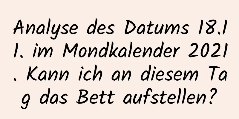 Analyse des Datums 18.11. im Mondkalender 2021. Kann ich an diesem Tag das Bett aufstellen?