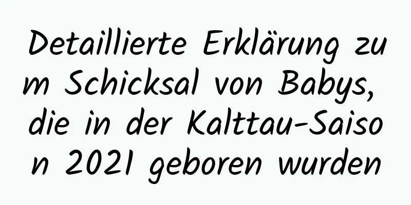 Detaillierte Erklärung zum Schicksal von Babys, die in der Kalttau-Saison 2021 geboren wurden