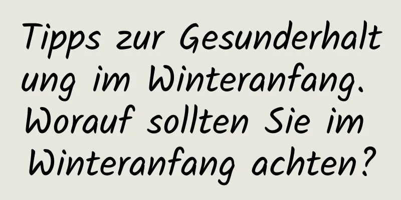 Tipps zur Gesunderhaltung im Winteranfang. Worauf sollten Sie im Winteranfang achten?