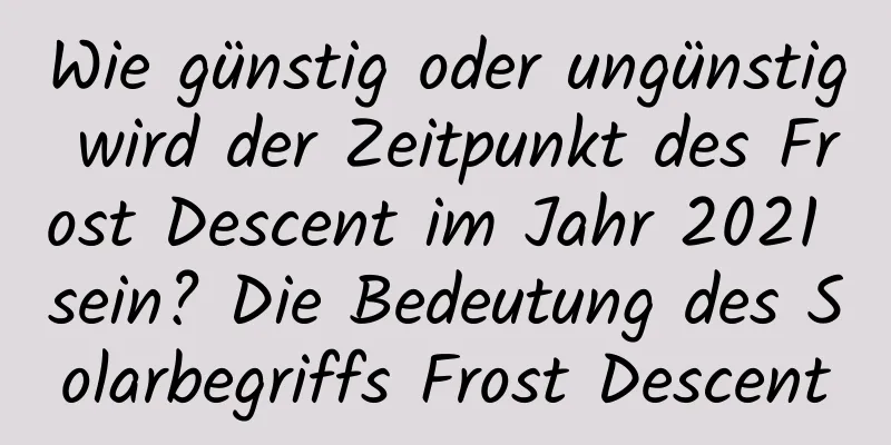 Wie günstig oder ungünstig wird der Zeitpunkt des Frost Descent im Jahr 2021 sein? Die Bedeutung des Solarbegriffs Frost Descent