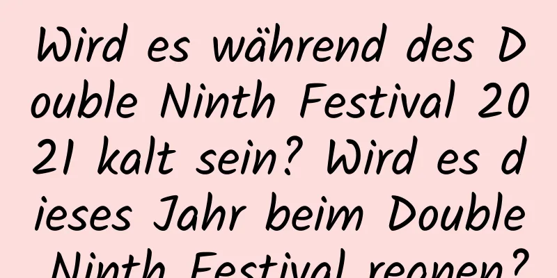 Wird es während des Double Ninth Festival 2021 kalt sein? Wird es dieses Jahr beim Double Ninth Festival regnen?