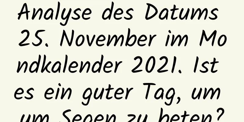 Analyse des Datums 25. November im Mondkalender 2021. Ist es ein guter Tag, um um Segen zu beten?