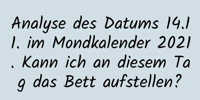 Analyse des Datums 14.11. im Mondkalender 2021. Kann ich an diesem Tag das Bett aufstellen?