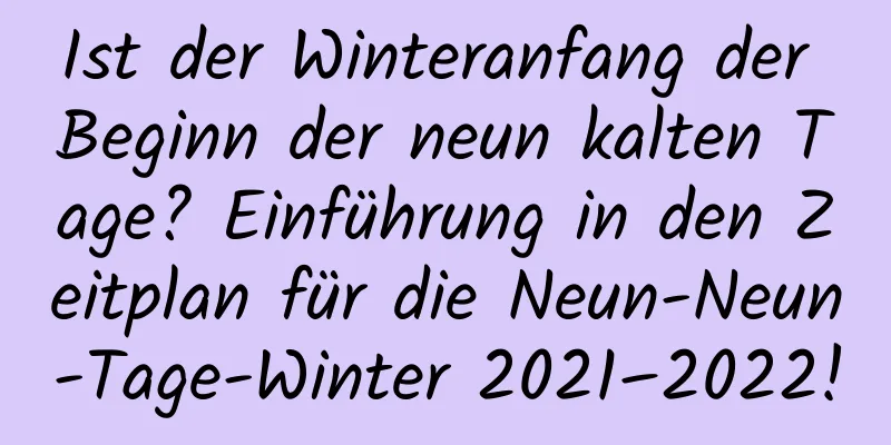 Ist der Winteranfang der Beginn der neun kalten Tage? Einführung in den Zeitplan für die Neun-Neun-Tage-Winter 2021–2022!