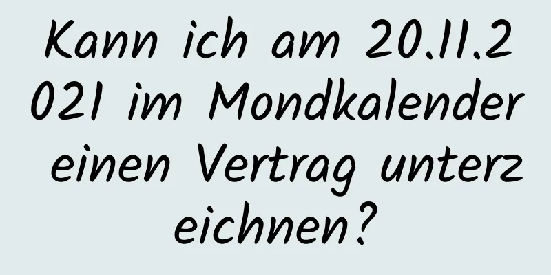 Kann ich am 20.11.2021 im Mondkalender einen Vertrag unterzeichnen?