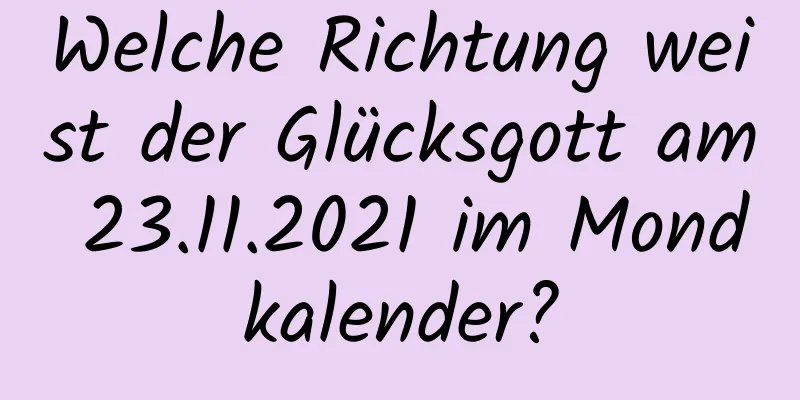 Welche Richtung weist der Glücksgott am 23.11.2021 im Mondkalender?