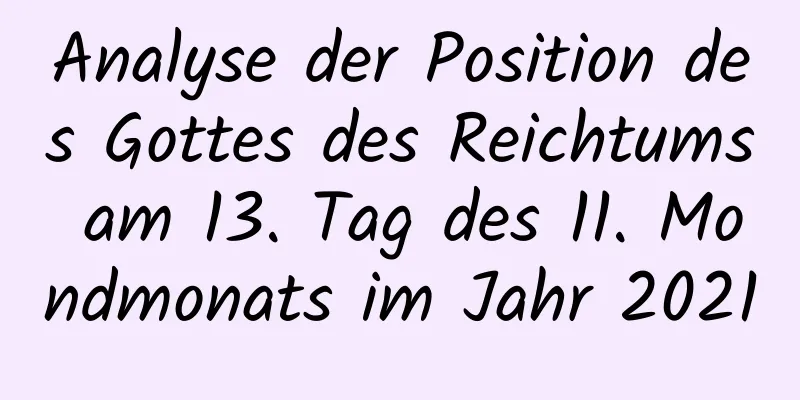 Analyse der Position des Gottes des Reichtums am 13. Tag des 11. Mondmonats im Jahr 2021