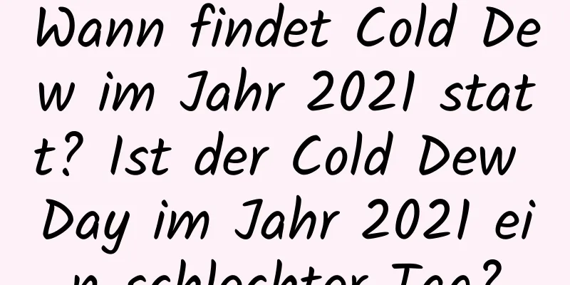 Wann findet Cold Dew im Jahr 2021 statt? Ist der Cold Dew Day im Jahr 2021 ein schlechter Tag?