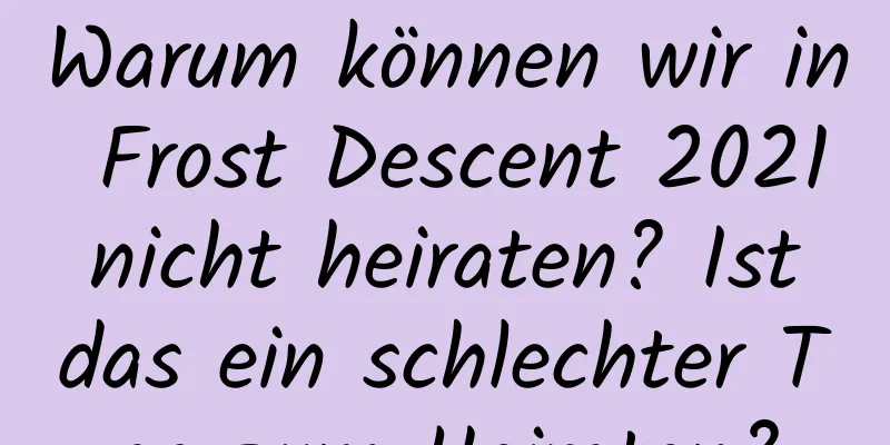 Warum können wir in Frost Descent 2021 nicht heiraten? Ist das ein schlechter Tag zum Heiraten?